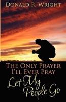 The Only Prayer I'll Ever Pray