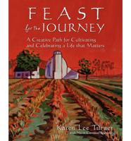 Feast for the Journey: A Creative Path for Cultivating and Celebrating a Life That Matters