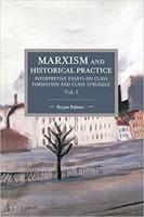 Marxism and Historical Practice. Volume I Interpretive Essays on Class Formation and Class Struggle