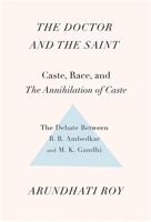Doctor and the Saint: Caste, Race, and Annihilation of Caste, the Debate Between B.R. Ambedkar and M.K. Gandhi