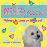Peaches the Private Eye Poodle: Where Is Loosey Goosey?