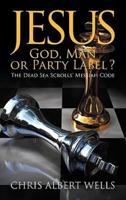 Jesus: God, Man or Party Label? the Dead Sea Scrolls' Messiah Code