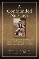 A Confounded Nuisance: Autobiography of a Confounded Nuisance: Childhood Through the Eyes and Ears of a Young Australian Girl: 1937-1955