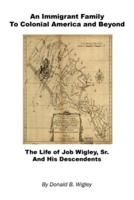 An Immigrant Family to Colonial America and Beyond - The Life of Job Wigley, Sr. And His Descendents