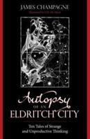 Autopsy of an Eldritch City: Ten Tales of Strange and Unproductive Thinking