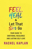 Feel, Heal, and Let That Sh*t Go