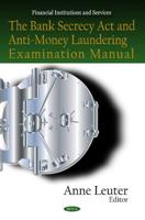 The Bank Secrecy Act and Anti-Money Laundering Examination Manual