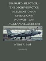 Sea-Based Airpower - The Decisive Factor in Expeditionary Operations? (Norway, 1940; Falkland Islands, 1982)
