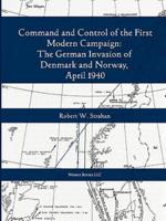 Command and Control of the First Modern Joint Campaign: The German Invasion of Denmark and Norway, April 1940