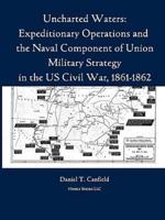 Uncharted Waters: Expeditionary Operations and the Naval Component of Union Military Strategy in the Us Civil War, 1861-1862