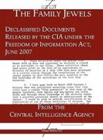 The "Family Jewels": Declassified Documents Released by the CIA under the Freedom of Information Act, June 2007
