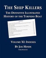 The Definitive Illustrated History of the Torpedo Boat, Volume XI: Indexes (The Ship Killers)