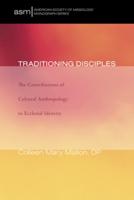 Traditioning Disciples: The Contributions of Cultural Anthropology to Ecclesial Identity