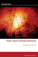 Pastor Johann Christoph Blumhardt: An Account of His Life