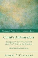 Christ's Ambassadors: An Expository Commentary Based Upon Paul's Letter to the Ephesians, Chapter Six Verses 10-24