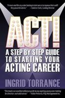 ACT!: A Step by Step Guide to Starting Your Acting Career