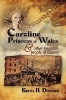 Caroline Princess of Wales & Other Forgotten People of History