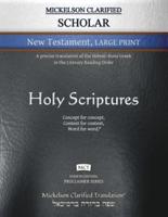 Mickelson Clarified Scholar New Testament Large Print, MCT: A precise translation of the Hebraic-Koine Greek in the Literary Reading Order