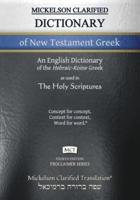 Mickelson Clarified Dictionary of New Testament Greek, MCT: A Hebraic-Koine Greek to English Dictionary of the Clarified Textus Receptus