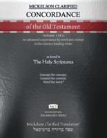 Mickelson Clarified Concordance of the Old Testament, MCT: -Volume 1 of 2- An advanced concordance by word and context in the Literary Reading Order