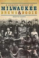 A Spirited History of Milwaukee Brews & Booze