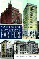 Vanished Downtown Hartford