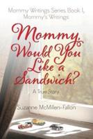 Mommy Writings Series Book I, Mommy's Writings: Mommy, Would You Like a Sandwich? A True Story