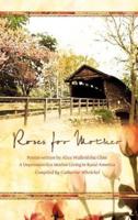 Roses for Mother: Poems Written by Alice Wallenfelz Cline a Depression Era Mother Living in Rural America Compiled by Catherine Whelchel