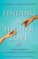 Finding a Higher Love: A Spiritual Guide to Transforming Relationships