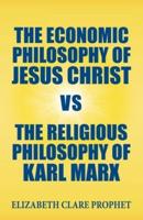 The Economic Philosophy of Jesus Christ Vs The Religious Philosophy of Karl Marx
