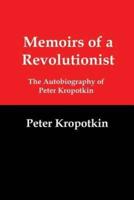 Memoirs of a Revolutionist: The Autobiography of Peter Kropotkin