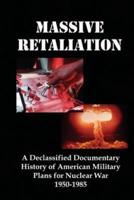 Massive Retaliation: A Declassified Documentary History of American Military Plans for Nuclear War  1950-1985