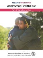 Pediatric Collections: Adolescent Health Care: Part 3: Transition of Care