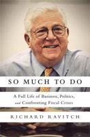 So Much to Do: A Full Life of Business, Politics, and Confronting Fiscal Crises