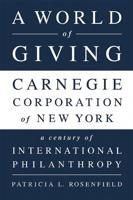 A World of Giving: Carnegie Corporation of New York-A Century of International Philanthropy
