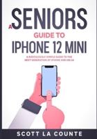 A Seniors Guide to iPhone 12 Mini: A Ridiculously Simple Guide to the Next Generation of iPhone and iOS 14