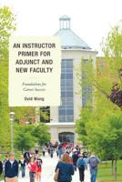 An Instructor Primer for Adjunct and New Faculty: Foundations for Career Success