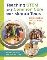 Teaching STEM and Common Core with Mentor Texts: Collaborative Lesson Plans, Kâ€"5