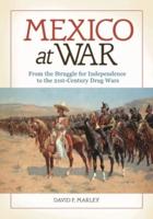 Mexico at War: From the Struggle for Independence to the 21st-Century Drug Wars