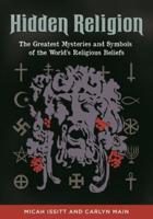 Hidden Religion: The Greatest Mysteries and Symbols of the World's Religious Beliefs