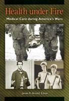 Health under Fire: Medical Care during America's Wars