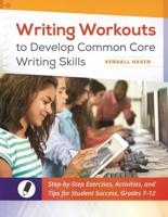 Writing Workouts to Develop Common Core Writing Skills: Step-by-Step Exercises, Activities, and Tips for Student Success, Grades 7â€"12