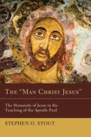 The "Man Christ Jesus": The Humanity of Jesus in the Teaching of the Apostle Paul
