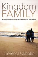 Kingdom Family: Re-Envisioning God's Plan for Marriage and Family