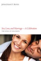 Sex, Love, and Marriage--A Celebration: The Song of Solomon