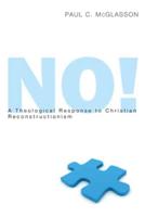 No!: A Theological Response to Christian Reconstructionism