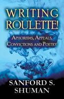 Writing Roulette!: Aphorisms, Appeals, Convictions and Poetry