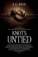 Knots Untied: Being Plain Statements on Disputed Points in Religion from the Standpoint of an Evangelical Churchman (Annotated)