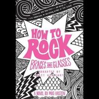 How to Rock Braces and Glasses Lib/E