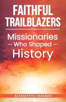 Faithful Trailblazers Missionaries Who Shaped History